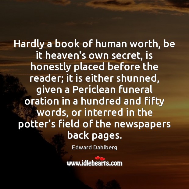 Hardly a book of human worth, be it heaven’s own secret, is Edward Dahlberg Picture Quote