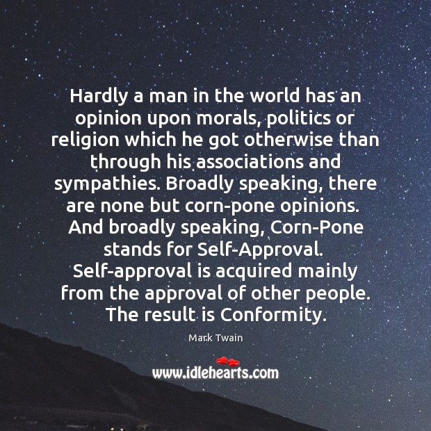 Hardly a man in the world has an opinion upon morals, politics Approval Quotes Image