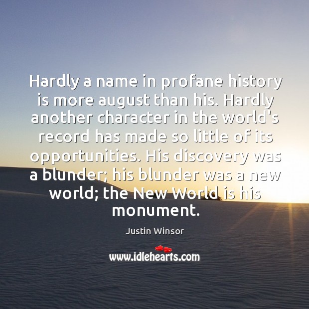 Hardly a name in profane history is more august than his. Hardly History Quotes Image