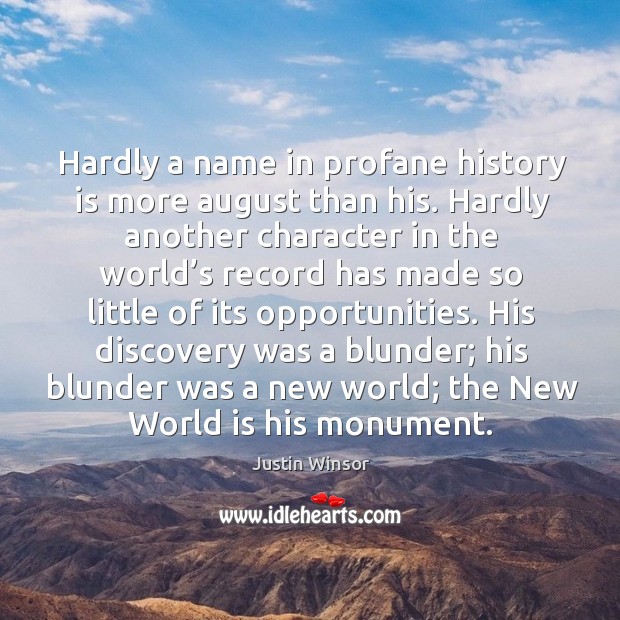 Hardly a name in profane history is more august than his. Justin Winsor Picture Quote