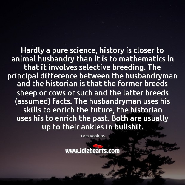Hardly a pure science, history is closer to animal husbandry than it History Quotes Image