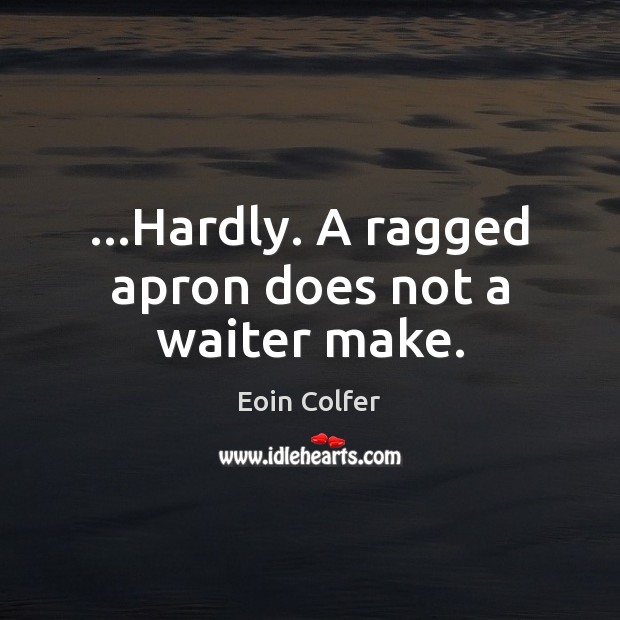 …Hardly. A ragged apron does not a waiter make. Image