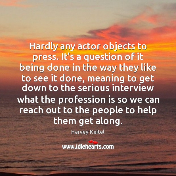 Hardly any actor objects to press. It’s a question of it being Harvey Keitel Picture Quote