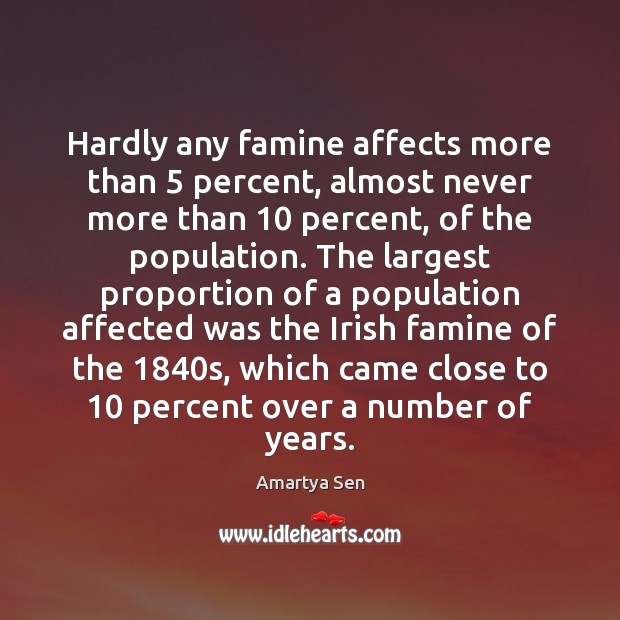 Hardly any famine affects more than 5 percent, almost never more than 10 percent, Amartya Sen Picture Quote
