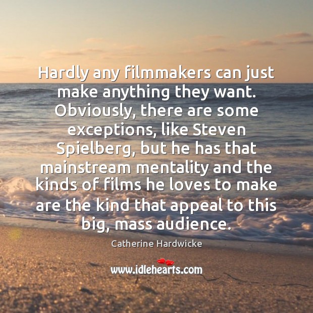 Hardly any filmmakers can just make anything they want. Obviously, there are Catherine Hardwicke Picture Quote