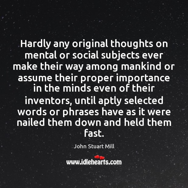 Hardly any original thoughts on mental or social subjects ever make their John Stuart Mill Picture Quote