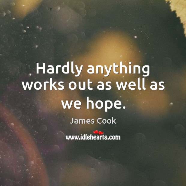 Hardly anything works out as well as we hope. James Cook Picture Quote