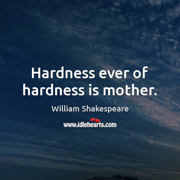 Hardness ever of hardness is mother. Image