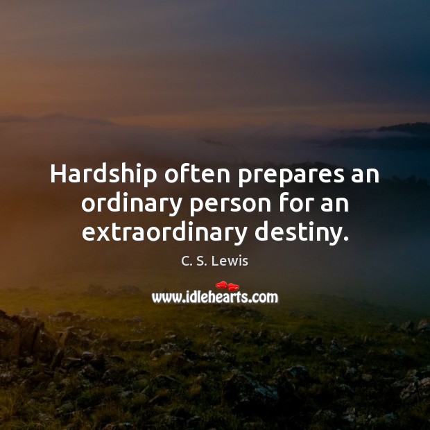 Hardship often prepares an ordinary person for an extraordinary destiny. C. S. Lewis Picture Quote