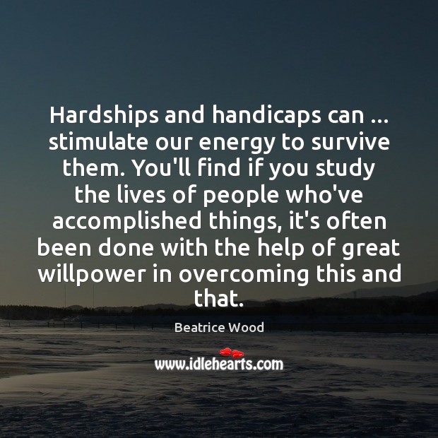 Hardships and handicaps can … stimulate our energy to survive them. You’ll find Beatrice Wood Picture Quote