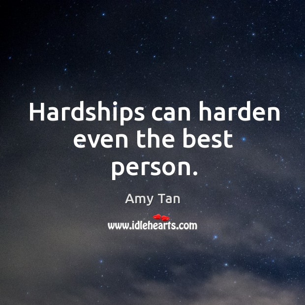Hardships can harden even the best person. Amy Tan Picture Quote