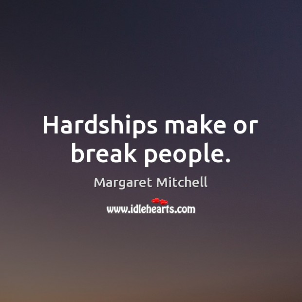 Hardships make or break people. Margaret Mitchell Picture Quote