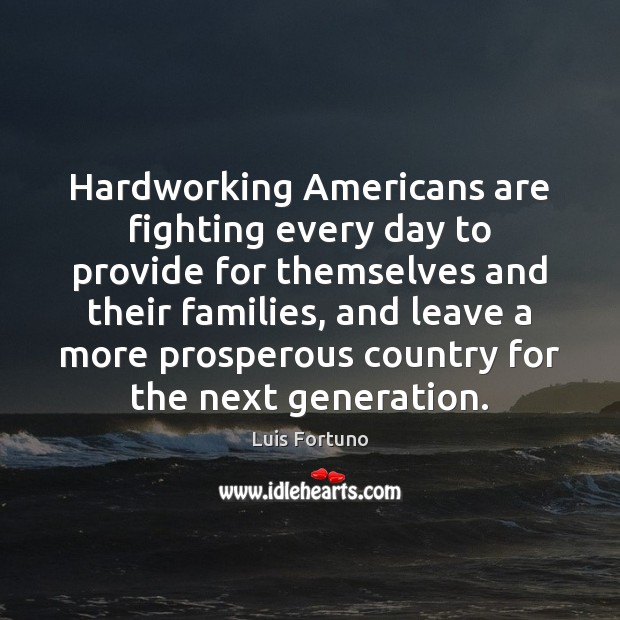 Hardworking Americans are fighting every day to provide for themselves and their Luis Fortuno Picture Quote