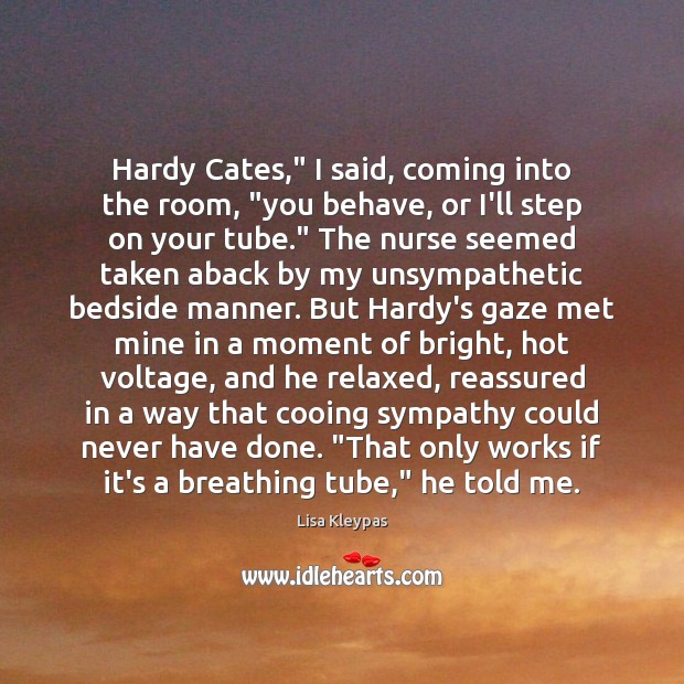 Hardy Cates,” I said, coming into the room, “you behave, or I’ll 
