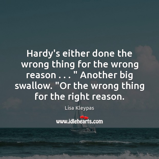 Hardy’s either done the wrong thing for the wrong reason . . . ” Another big Lisa Kleypas Picture Quote