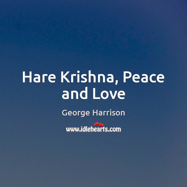 Hare Krishna, Peace and Love George Harrison Picture Quote