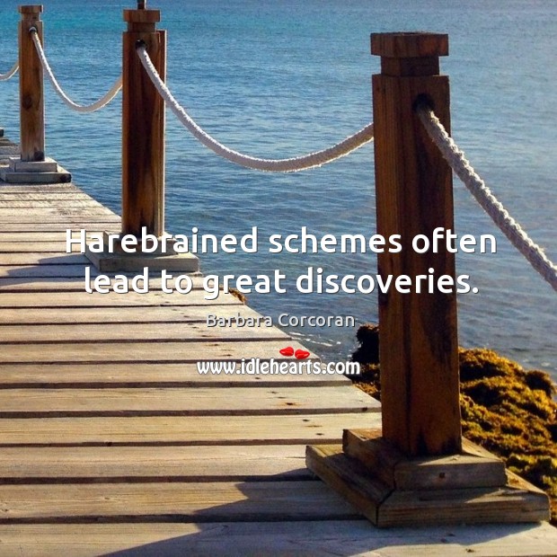 Harebrained schemes often lead to great discoveries. Barbara Corcoran Picture Quote