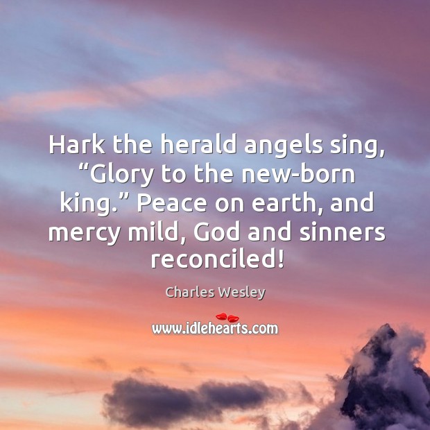 Hark the herald angels sing, “glory to the new-born king.” peace on earth, and mercy mild, God and sinners reconciled! Image