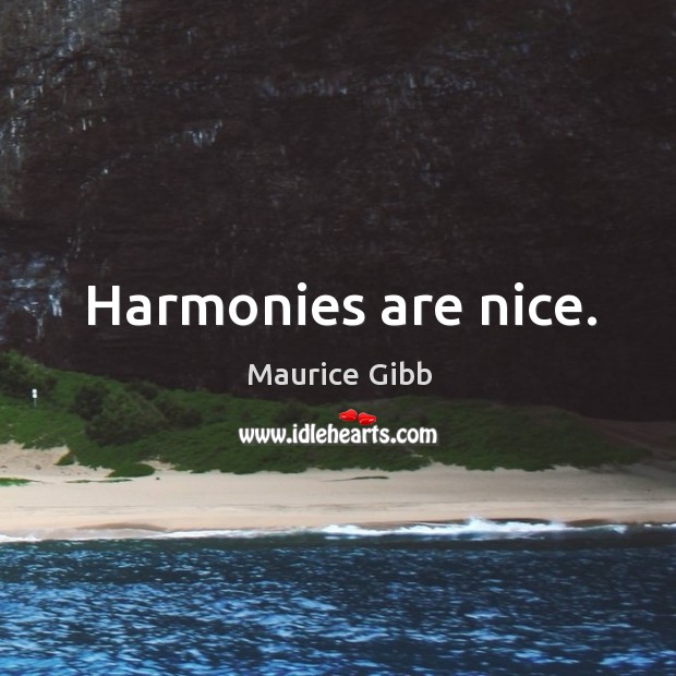 Harmonies are nice. Maurice Gibb Picture Quote