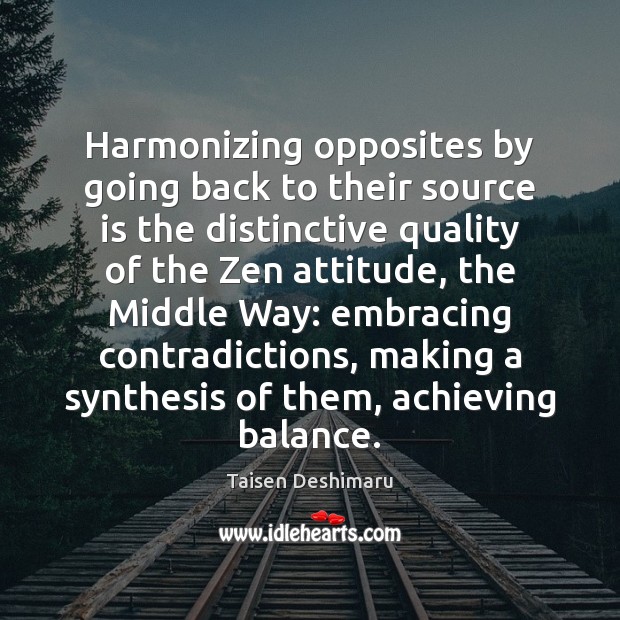 Harmonizing opposites by going back to their source is the distinctive quality Image