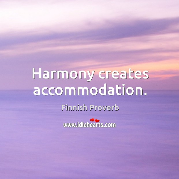 Harmony creates accommodation. Finnish Proverbs Image