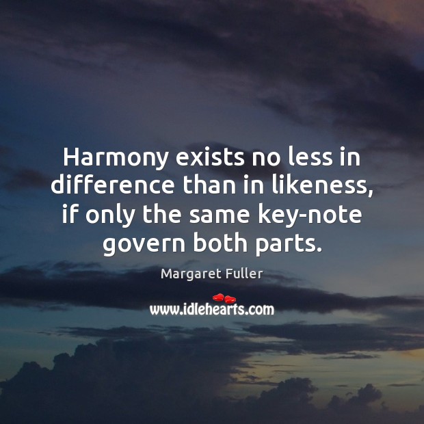 Harmony exists no less in difference than in likeness, if only the Image