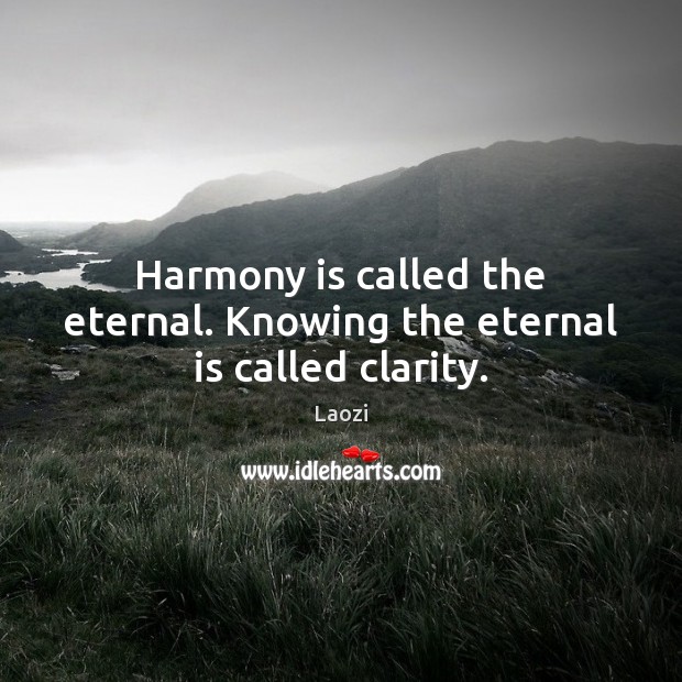 Harmony is called the eternal. Knowing the eternal is called clarity. Laozi Picture Quote