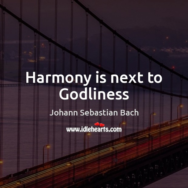 Harmony is next to Godliness Johann Sebastian Bach Picture Quote
