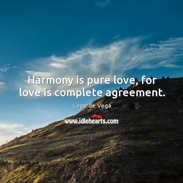 Harmony is pure love, for love is complete agreement. Lope de Vega Picture Quote