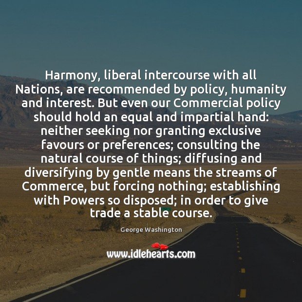 Harmony, liberal intercourse with all Nations, are recommended by policy, humanity and Image