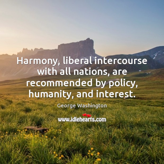 Harmony, liberal intercourse with all nations, are recommended by policy, humanity, and Image