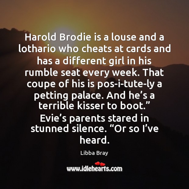 Harold Brodie is a louse and a lothario who cheats at cards 