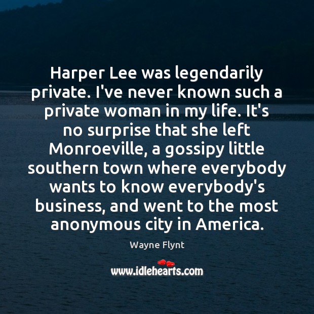 Harper Lee was legendarily private. I’ve never known such a private woman Wayne Flynt Picture Quote