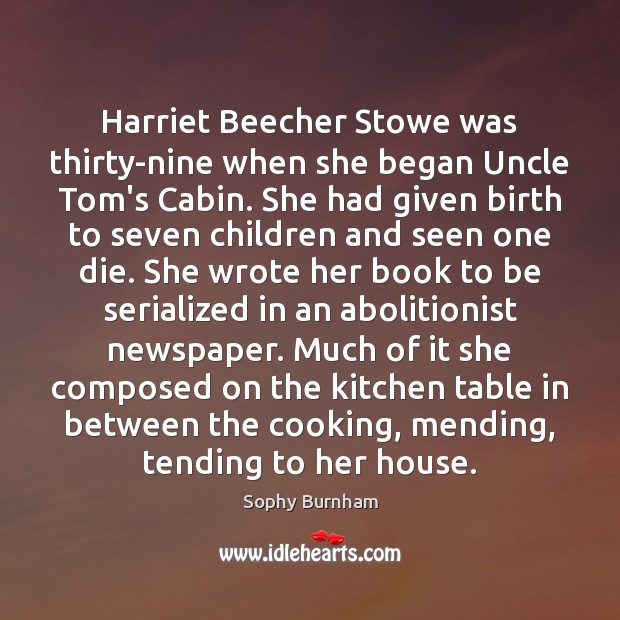 Harriet Beecher Stowe was thirty-nine when she began Uncle Tom’s Cabin. She Image