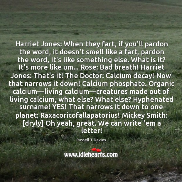 Harriet Jones: When they fart, if you’ll pardon the word, it doesn’t Russell T Davies Picture Quote