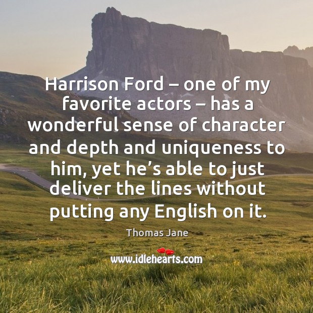 Harrison ford – one of my favorite actors – has a wonderful sense of character and Thomas Jane Picture Quote