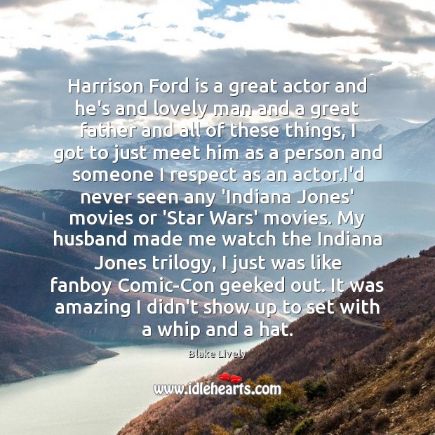 Harrison Ford is a great actor and he’s and lovely man and Blake Lively Picture Quote