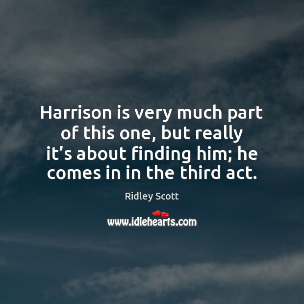 Harrison is very much part of this one, but really it’s Ridley Scott Picture Quote