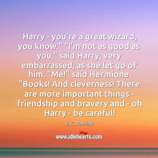 Harry – you’re a great wizard, you know.” “I’m not as good Image