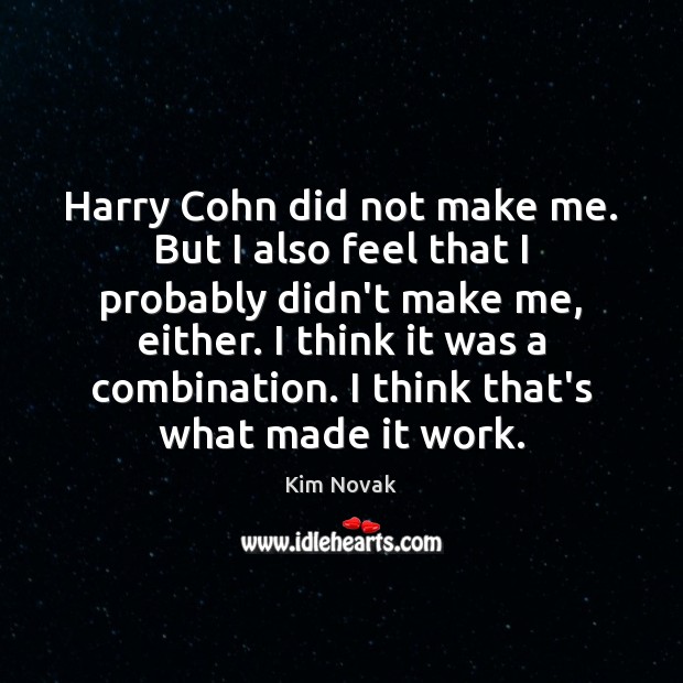 Harry Cohn did not make me. But I also feel that I Image