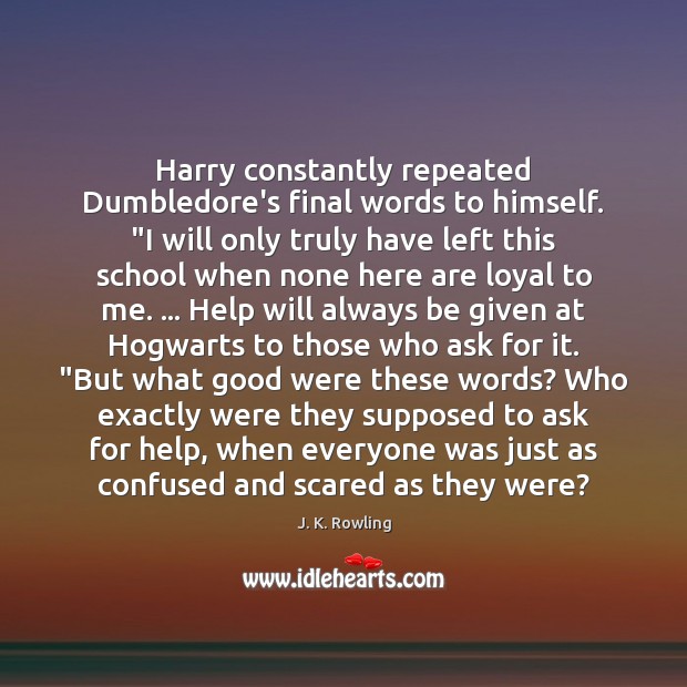 Harry constantly repeated Dumbledore’s final words to himself. “I will only truly J. K. Rowling Picture Quote