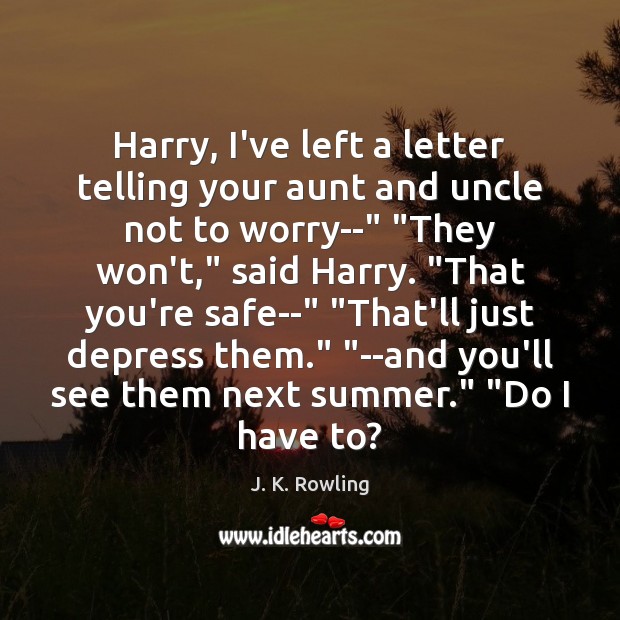 Harry, I’ve left a letter telling your aunt and uncle not to Image