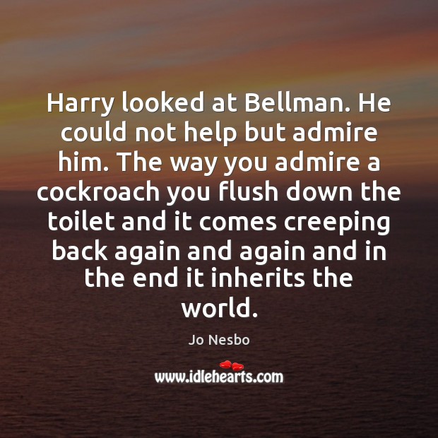 Harry looked at Bellman. He could not help but admire him. The Jo Nesbo Picture Quote