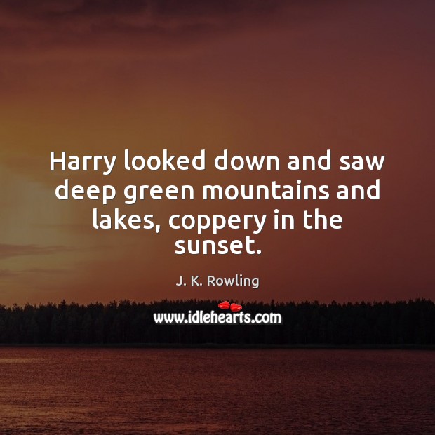 Harry looked down and saw deep green mountains and lakes, coppery in the sunset. Image