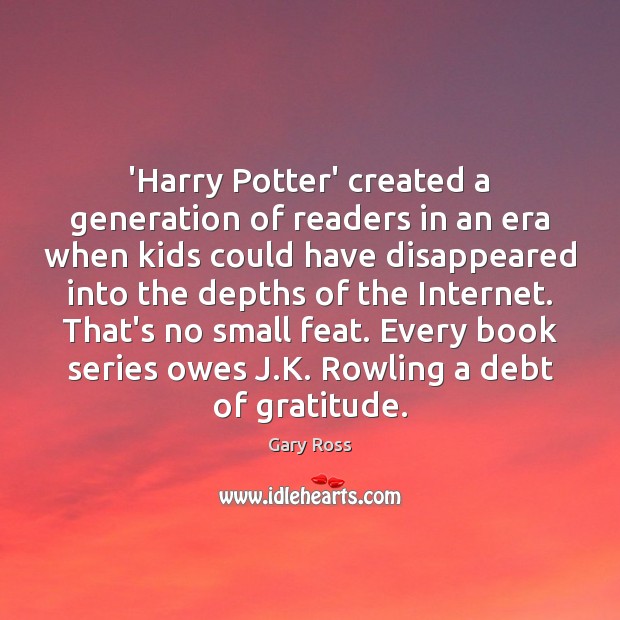 ‘Harry Potter’ created a generation of readers in an era when kids Gary Ross Picture Quote