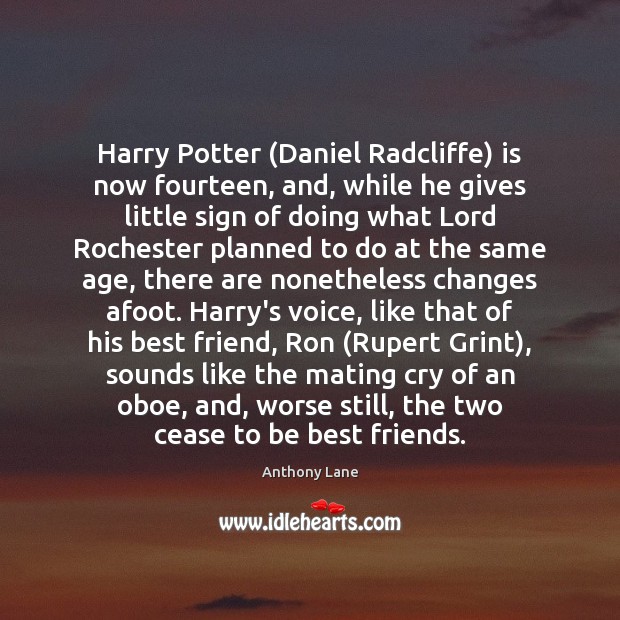 Harry Potter (Daniel Radcliffe) is now fourteen, and, while he gives little Anthony Lane Picture Quote