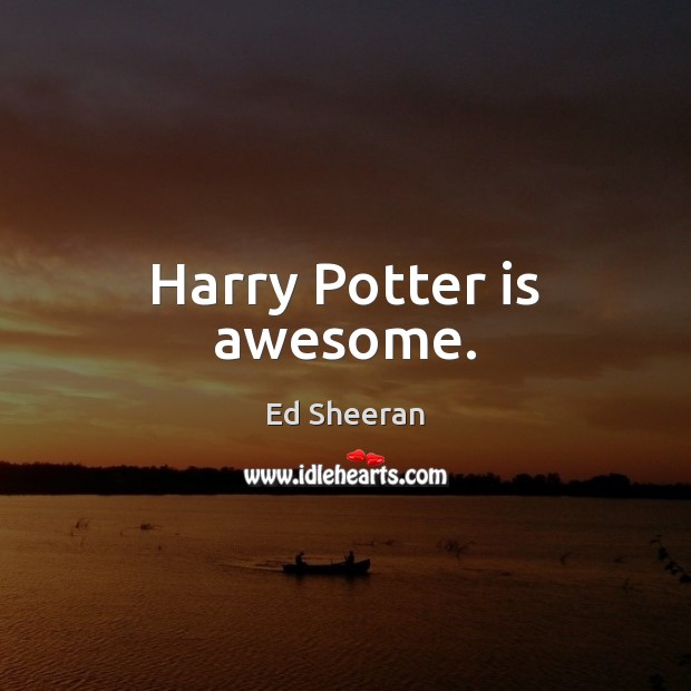 Harry Potter is awesome. Ed Sheeran Picture Quote