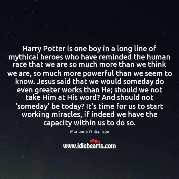 Harry Potter is one boy in a long line of mythical heroes Marianne Williamson Picture Quote