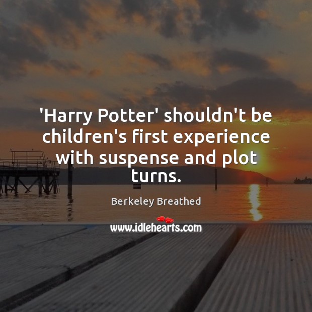 ‘Harry Potter’ shouldn’t be children’s first experience with suspense and plot turns. Berkeley Breathed Picture Quote