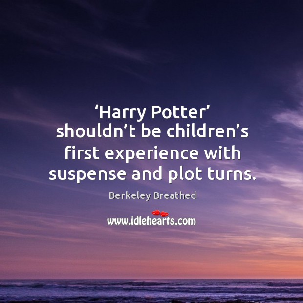 Harry potter shouldn’t be children’s first experience with suspense and plot turns. Image